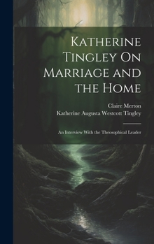 Hardcover Katherine Tingley On Marriage and the Home: An Interview With the Theosophical Leader Book