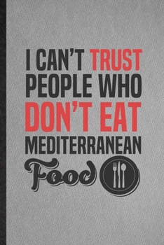 I Can't Trust People Who Don't Eat Mediterranean Food: Lined Notebook For Cooking Bakery. Ruled Journal For Mediterranean Food Lover Cook Chef. Unique ... Blank Composition Great For School Writing