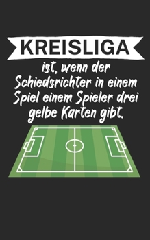 Kreisliga ist wenn der Schiedsrichter in einem Spiel einem Spieler drei gelbe Karten gibt: Fußball Notizbuch für Kreisliga-Spieler und Fans mit ... Liniert. Perfektes Geschenk. (German Edition)