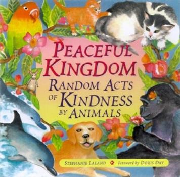 Paperback Peaceful Kingdom: Random Acts of Kindness by Animals (Animal Book for Animal Lovers, for Fans of Chicken Soup for the Soul) Book