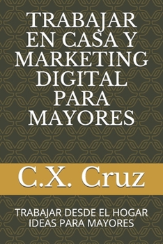 Paperback Trabajar En Casa Y Marketing Digital Para Mayores: Trabajar Desde El Hogar Ideas Para Mayores [Spanish] Book