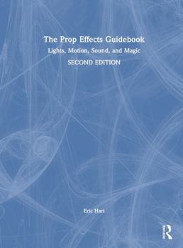Hardcover The Prop Effects Guidebook: Lights, Motion, Sound, and Magic Book