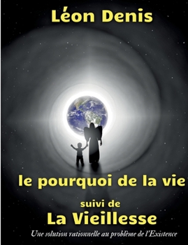 Paperback Le pourquoi de la vie, suivi de La Vieillesse: Une solution rationnelle au problème de l'Existence [French] Book
