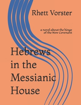 Paperback Hebrews in the Messianic House: a novel about the hinge of the New Covenant Book
