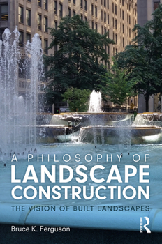 A Philosophy of Landscape Construction: The Vision of Built Spaces