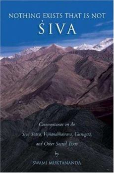 Paperback Nothing Exists That Is Not Shiva: Commentaries on the Shiva Sutra, Vijnana Bhairava, Guru Gita and Other Sacred Text Book