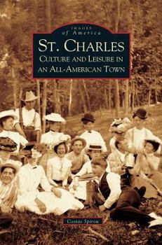 St. Charles: Culture and Leisure in an All-American Town - Book  of the Images of America: Illinois