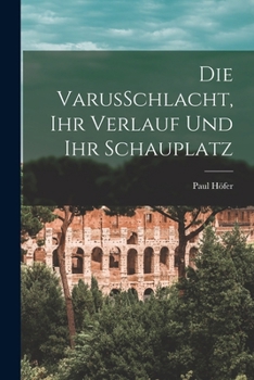 Paperback Die VarusSchlacht, Ihr Verlauf Und Ihr Schauplatz [German] Book