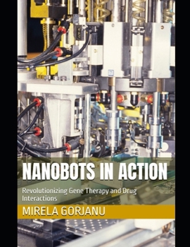 Nanobots in Action: Revolutionizing Gene Therapy and Drug Interactions (Artificial Intelligence)