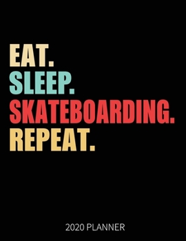 Eat Sleep Skateboarding Repeat 2020 Planner: Skateboarder Weekly Planner Includes Daily Planner & Monthly Overview | Personal Organizer With 2020 Calendar | 8.5x11 Inch White Paper