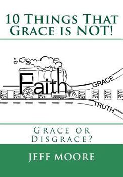 Paperback 10 Things That Grace is NOT!: Grace or Disgrace? Book