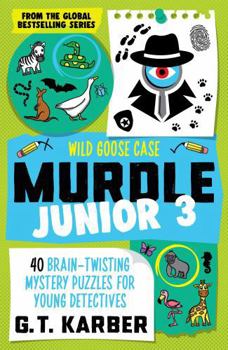 Murdle Junior 3: Wild Goose Case: 40 Brain-Twisting Mystery Puzzles for Young Detectives