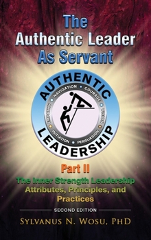 Hardcover The Authentic Leader as Servant Part II: The Inner Strength Leadership Attributes, Principles, and Practices Book