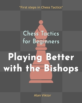 Paperback Chess Tactics for Beginners, Playing Better with the Bishops: 500 Chess Problems to Master the Bishops Book
