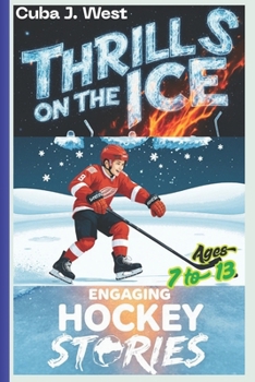 Thrills on the Ice: Engaging Hockey Stories for kids.: Beginner Tips, History of the game, over 160 Fun Facts, Trivia/Challenges, Hockey Memorable Moments with Biographies of 22 All-time Legends