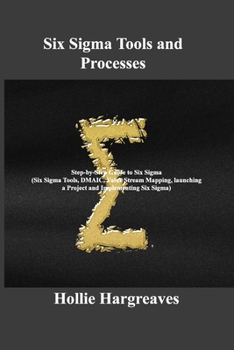 Paperback Six Sigma Tools and Processes: Step-by-Step Guide to Six Sigma (Six Sigma Tools, DMAIC, Value Stream Mapping, launching a Project and Implementing Si Book