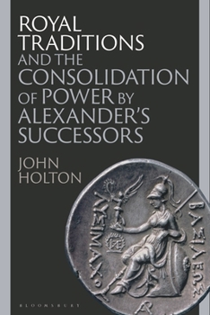 Hardcover Royal Traditions and the Consolidation of Power by Alexander's Successors Book