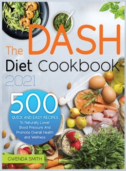 Hardcover The Dash Diet Cookbook 2021: 500 Easy and Delicious Recipes to Naturally Lower Blood Pressure and Promote Overall Health and Wellness Book