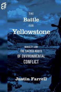 The Battle for Yellowstone: Morality and the Sacred Roots of Environmental Conflict - Book  of the Princeton Studies in Cultural Sociology