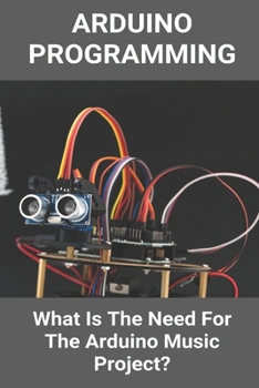 Paperback Arduino Programming: What Is The Need For The Arduino Music Project?: Arduino Music Player With Display Book