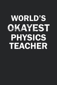 Paperback World's Okayest Physics Teacher: Funny gag gift for sarcastic snarky Physics Teacher - Blank Lined Notebook Book