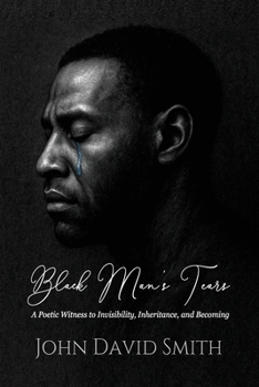 Paperback Black Man's Tears: A Poetic Witness to Invisibility, Inheritance, and Becoming Book