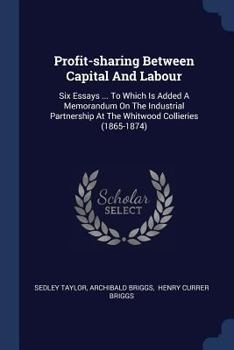 Paperback Profit-sharing Between Capital And Labour: Six Essays ... To Which Is Added A Memorandum On The Industrial Partnership At The Whitwood Collieries (186 Book