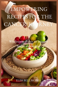 Paperback Empowering Recipes for the Cancer Journey: Wholesome dishes to support health and healing Book