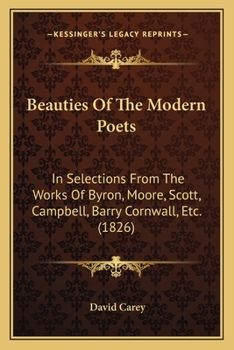 Paperback Beauties Of The Modern Poets: In Selections From The Works Of Byron, Moore, Scott, Campbell, Barry Cornwall, Etc. (1826) Book