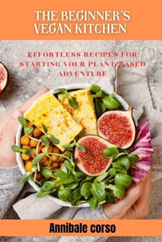 Paperback The Beginner's Vegan Kitchen: Effortless Recipes for Starting Your Plant-Based Adventure Book
