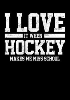 Hockey Season Game Statistics Journal I Love It When Hockey Makes Me Miss School: Kids Hockey Analytics For Boys & Girls (Defencemen, Centers or Wingers)