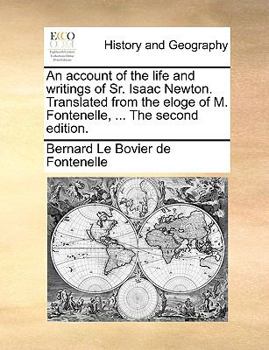 Paperback An Account of the Life and Writings of Sr. Isaac Newton. Translated from the Eloge of M. Fontenelle, ... the Second Edition. Book