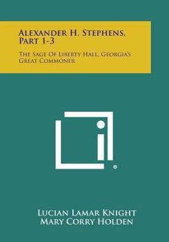 Paperback Alexander H. Stephens, Part 1-3: The Sage of Liberty Hall, Georgia's Great Commoner Book