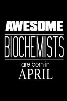 Paperback Awesome Biochemists Are Born In April: Biochemistry Scientists Birthday Gift Workbook Book
