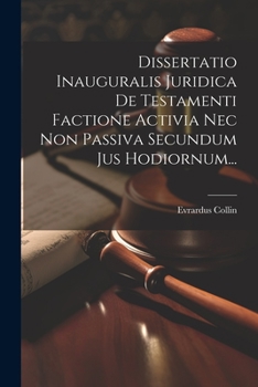 Paperback Dissertatio Inauguralis Juridica De Testamenti Factione Activia Nec Non Passiva Secundum Jus Hodiornum... [Latin] Book