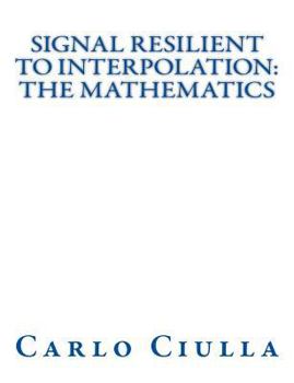 Paperback Signal Resilient to Interpolation: The Mathematics: The Mathematics of the Signal Resilient to Interpolation Book