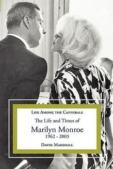 Life Among the Cannibals: The Life and Times of Marilyn Monroe 1962 - 2003