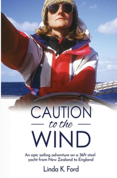Paperback Caution to the Wind: An epic sailing adventure on a 36ft steel yacht from New Zealand to England Book