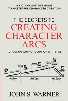 Paperback The Secrets to Creating Character Arcs: A Fiction Writer's Guide to Masterful Character Creation Book