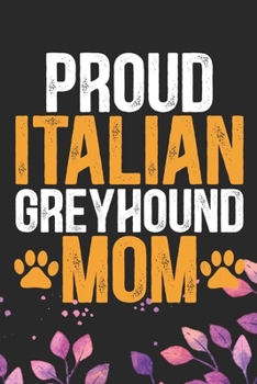 Proud Italian Greyhound Mom: Cool Italian Greyhound Dog Mum Journal Notebook - Italian Greyhound Puppy Lovers– Funny Italian Greyhound Dog Notebook - Italian Greyhound Owner Gifts. 6 x 9 in 120 pages