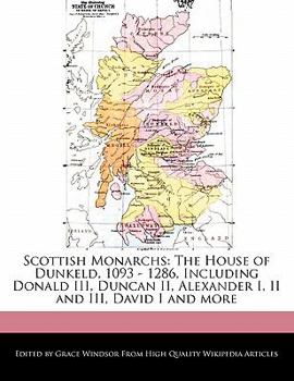 Paperback Scottish Monarchs: The House of Dunkeld, 1093 - 1286, Including Donald III, Duncan II, Alexander I, II and III, David I and More Book