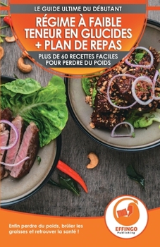 Régime À Faible Teneur En Glucides + Plan De Repas: Plus De 60 Recettes Faciles Pour Perdre Du Poids - Enfin Brûler Les Graisses Et Retrouver La Santé (Low Carb Cookbook French Book) (French Edition)