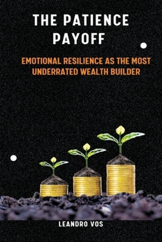 Paperback The Patience Payoff Emotional resilience as the most underrated wealth builder Book