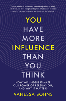 Hardcover You Have More Influence Than You Think: How We Underestimate Our Power of Persuasion, and Why It Matters Book