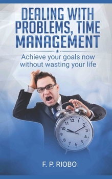 Paperback Dealing with problems, time management: Achieve your goals now without wasting your life Book