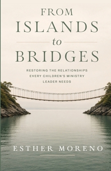 From Islands to Bridges : Restoring the Bridges Every Children's Ministry Leader Needs
