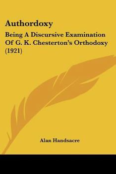 Authordoxy: Being A Discursive Examination Of G. K. Chesterton’s Orthodoxy