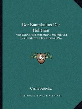 Paperback Der Baumkultus Der Hellenen: Nach Den Gottesdienstlichen Gebrauchen Und Den Uberlieferten Bildwerken (1856) [German] Book