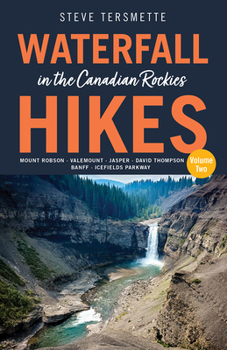 Paperback Waterfall Hikes in the Canadian Rockies - Volume 2: Mount Robson, Jasper, David Thompson Country, Icefields Parkway, Banff Book