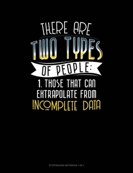 Paperback There Are Two Types Of People Those That Can Extrapolate From Incomplete Data: Storyboard Notebook 1.85:1 Book
